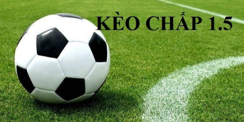 Kèo chấp 1.5 là tỷ lệ cược hấp dẫn tại các trận đấu